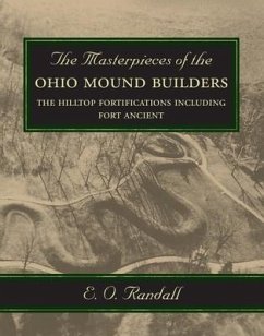 The Masterpieces of the Ohio Mound Builders: The Hilltop Fortifications Including Fort Ancient - Randall, E. O.