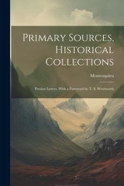 Primary Sources, Historical Collections: Persian Letters, With a Foreword by T. S. Wentworth - Montesquieu