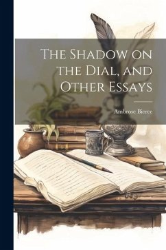 The Shadow on the Dial, and Other Essays - Ambrose, Bierce