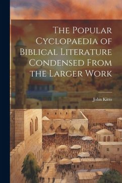 The Popular Cyclopaedia of Biblical Literature Condensed From the Larger Work - Kitto, John