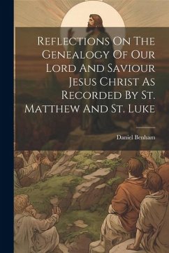 Reflections On The Genealogy Of Our Lord And Saviour Jesus Christ As Recorded By St. Matthew And St. Luke - Benham, Daniel