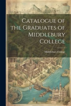 Catalogue of the Graduates of Middlebury College - College, Middlebury