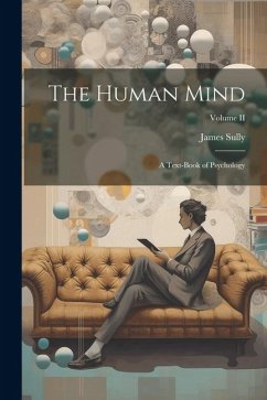 The Human Mind: A Text-book of Psychology; Volume II - Sully, James