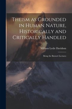 Theism as Grounded in Human Nature, Historically and Critically Handled: Being the Burnett Lectures - Leslie, Davidson William