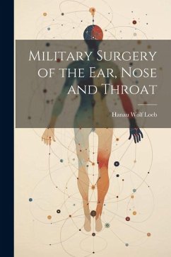 Military Surgery of the Ear, Nose and Throat - Loeb, Hanau Wolf