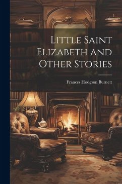 Little Saint Elizabeth and Other Stories - Burnett, Frances Hodgson