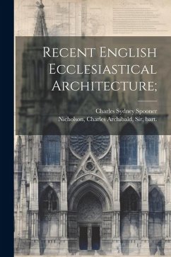 Recent English Ecclesiastical Architecture; - Nicholson, Charles Archibald; Spooner, Charles Sydney
