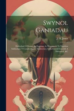 Swynol Ganiadau: Detholiad O Donau Ac Emynau At Wasanaeth Yr Ysgolion Sabbothol, Y Cymdeithasau Ymdrechol, Cyfarfodydd Gweddi A Dirwest - Jones, J. A.