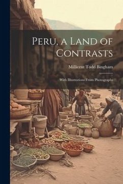 Peru, a Land of Contrasts: With Illustrations From Photographs - Bingham, Millicent Todd