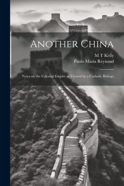 Another China; Notes on the Celestial Empire as Viewed by a Catholic Bishop; - Reynaud, Paolo Maria; Kelly, M. T.