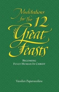 Meditations for the Twelve Great Feasts: Becoming Fully Human in Christ - Papavassiliou, Vassilios
