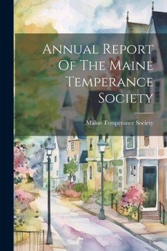 Annual Report Of The Maine Temperance Society - Society, Maine Temperance