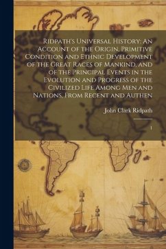 Ridpath's Universal History: An Account of the Origin, Primitive Condition and Ethnic Development of the Great Races of Mankind, and of the Princip - Ridpath, John Clark