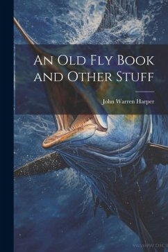 An Old Fly Book and Other Stuff - Harper, John Warren