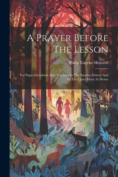 A Prayer Before The Lesson: For Superintendents And Teachers In The Sunday-school And In The Quiet Hour At Home - Howard, Philip Eugene