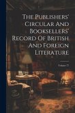 The Publishers' Circular And Booksellers' Record Of British And Foreign Literature; Volume 77