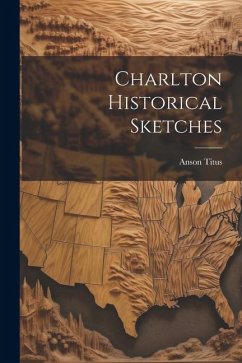 Charlton Historical Sketches - Anson, Titus