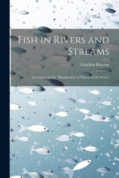 Fish in Rivers and Streams: A Treatise on the Management of Fish in Fresh Waters - Boccius, Gottlieb
