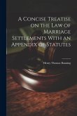A Concise Treatise on the Law of Marriage Settlements With an Appendix of Statutes
