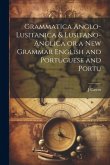 Grammatica Anglo-Lusitanica & Lusitano-Anglica or a New Grammar English and Portuguese and Portu