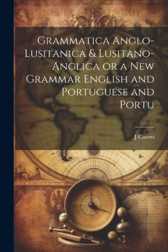Grammatica Anglo-Lusitanica & Lusitano-Anglica or a New Grammar English and Portuguese and Portu - Castro, J.