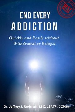 End Every Addiction: Quickly and Easily without Withdrawal or Relapse - Rodman, Jeffrey James