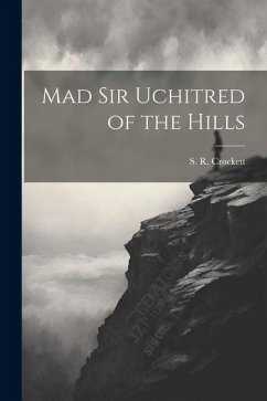 Mad Sir Uchitred of the Hills - Crockett, S. R.