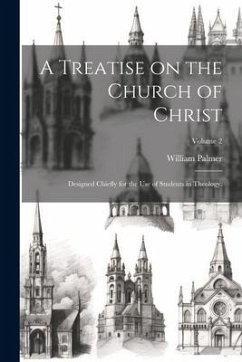 A Treatise on the Church of Christ: Designed Chiefly for the use of Students in Theology.; Volume 2 - Palmer, William