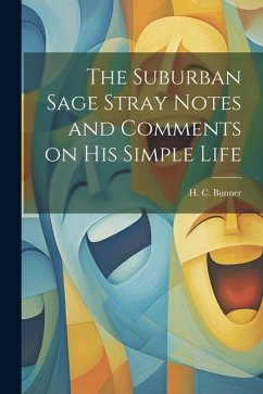 The Suburban Sage Stray Notes and Comments on His Simple Life - Bunner, H. C.