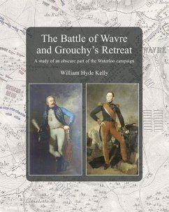 The Battle of Wavre and Grouchy's Retreat: A study of an obscure part of the Waterloo campaign - Hyde Kelly, William