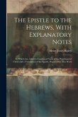 The Epistle to the Hebrews, With Explanatory Notes: To Which are Added a Condensed View of the Priesthood of Christ and a Translation of the Epistle,