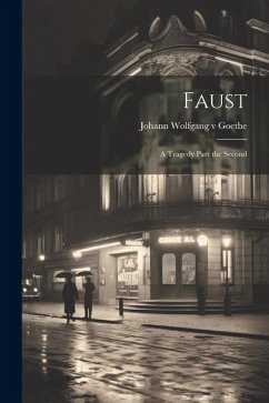 Faust: A Tragedy Part the Second - Goethe, Johann Wolfgang V.