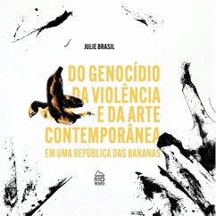 Do genocídio Da violência e Da arte contemporânea em uma republica das bananas (eBook, ePUB) - Brasil, Julie