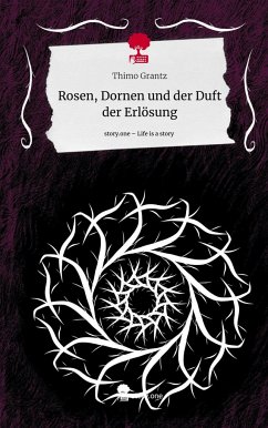 Rosen, Dornen und der Duft der Erlösung. Life is a Story - story.one - Grantz, Thimo