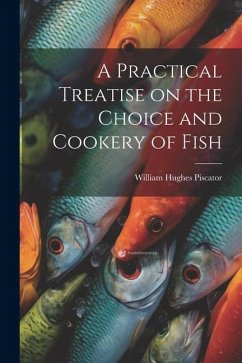 A Practical Treatise on the Choice and Cookery of Fish - Hughes, Piscator William