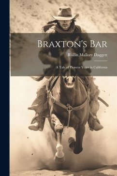 Braxton's Bar: A Tale of Pioneer Years in California - Daggett, Rollin Mallory