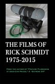 The Films of Rick Schmidt 1975-2015 (From the Author of Feature Filmmaking at Used-Car Prices, Extreme DV).