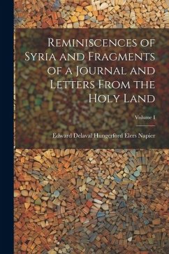 Reminiscences of Syria and Fragments of a Journal and Letters From the Holy Land; Volume I - Delaval Hungerford Elers Napier, Edward