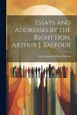 Essays and Addresses by the Right Hon. Arthur J. Balfour