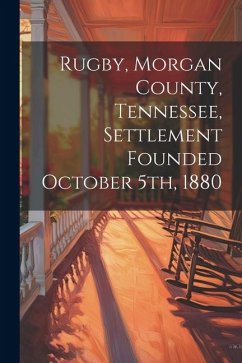 Rugby, Morgan County, Tennessee, Settlement Founded October 5th, 1880 - Anonymous