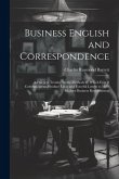 Business English and Correspondence; a Practical Treatise on the Methods by Which Expert Correspondents Produce Clear and Forceful Letters to Meet Mod