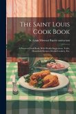 The Saint Louis Cook Book; a Practical Cook Book, With Health Suggestions, Toilet, Household Recipes, Invalid Cookery, etc.