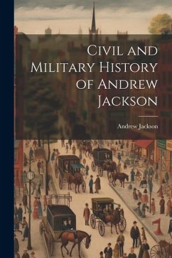 Civil and Military History of Andrew Jackson - Jackson, Andrew