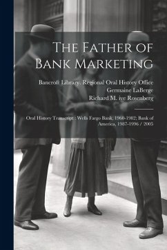 The Father of Bank Marketing: Oral History Transcript: Wells Fargo Bank, 1960-1982; Bank of America, 1987-1996 / 2005 - Rosenberg, Richard M.; LaBerge, Germaine