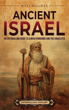 Ancient Israel: An Enthralling Guide to Jewish Kingdoms and the Israelites - Wellman, Billy