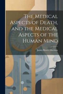 The Medical Aspects of Death, and the Medical Aspects of the Human Mind - Harrison, James Bower