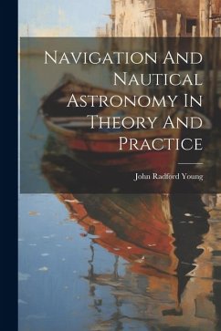 Navigation And Nautical Astronomy In Theory And Practice - Young, John Radford