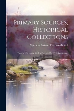 Primary Sources, Historical Collections: Tales of Old Japan, With a Foreword by T. S. Wentworth - Freemanmitford, Algernon Bertram
