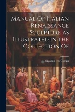 Manual Of Italian Renaissance Sculpture as Illustrated in the Collection Of - Gilman, Benjamin Ives