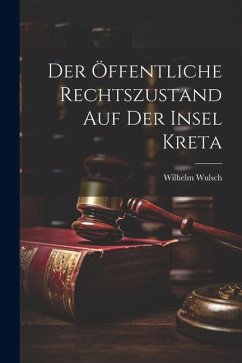 Der Öffentliche Rechtszustand auf der Insel Kreta - Wulsch, Wilhelm